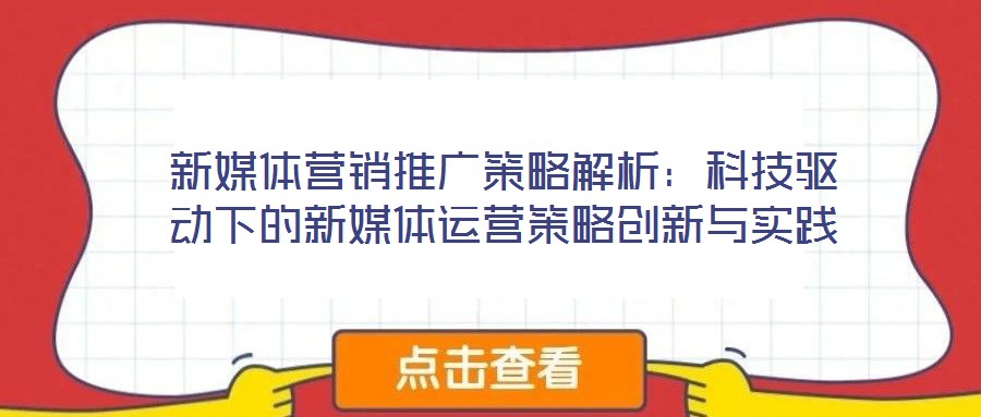 新媒體營(yíng)銷推廣策略解析：科技驅(qū)動(dòng)下的新媒體運(yùn)營(yíng)策略創(chuàng)新與實(shí)踐