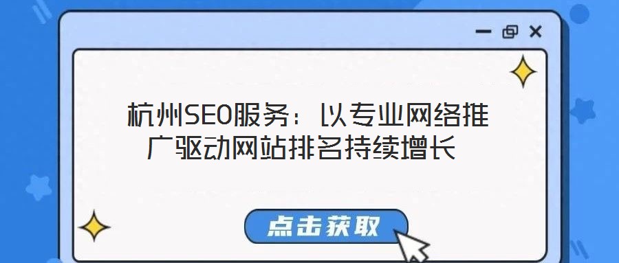  杭州SEO服務(wù)：以專業(yè)網(wǎng)絡(luò)推廣驅(qū)動(dòng)網(wǎng)站排名持續(xù)增長(zhǎng)
