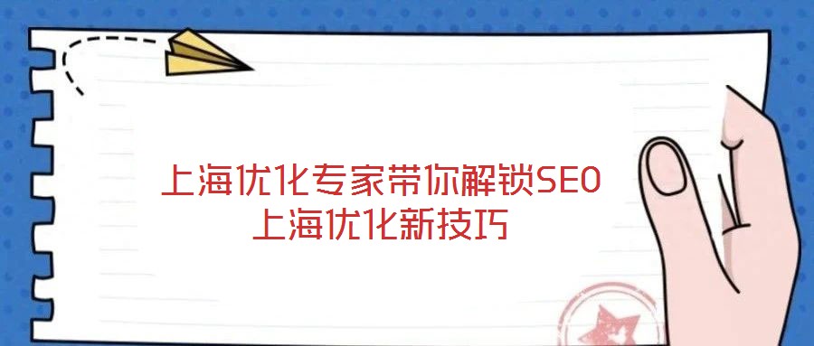 上海優化專家帶你解鎖SEO上海優化新技巧