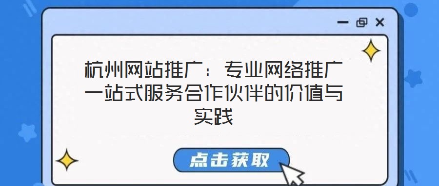 杭州網站推廣：專業網絡推廣一站式服務合作伙伴的價值與實踐