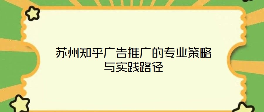 蘇州知乎廣告推廣的專(zhuān)業(yè)策略與實(shí)踐路徑