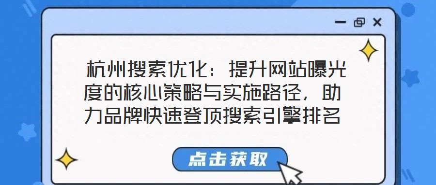  杭州搜索優化：提升網站曝光度的核心策略與實施路徑，助力品牌快速登頂搜索引擎排名