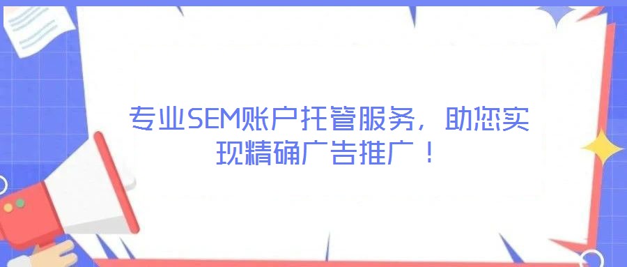 專業(yè)SEM賬戶托管服務(wù)，助您實(shí)現(xiàn)精確廣告推廣！