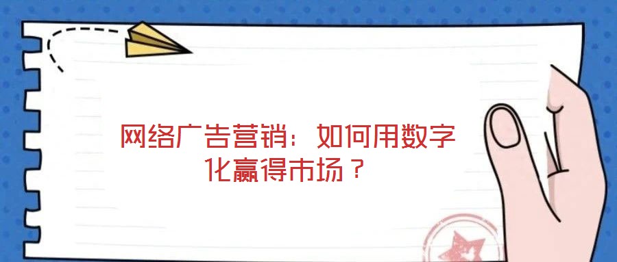 網(wǎng)絡(luò)廣告營銷：如何用數(shù)字化贏得市場？