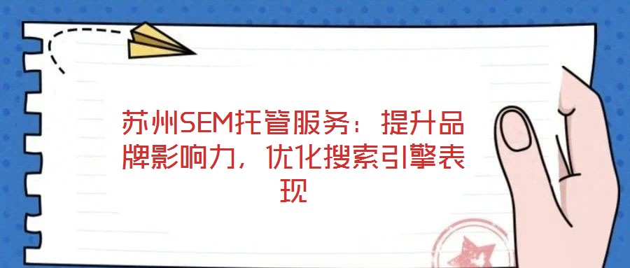 蘇州SEM托管服務：提升品牌影響力，優化搜索引擎表現