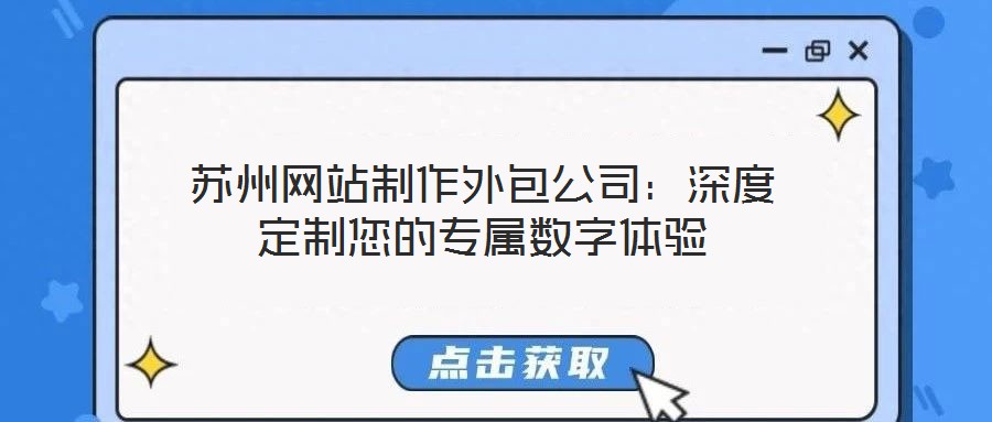 蘇州網(wǎng)站制作外包公司：深度定制您的專屬數(shù)字體驗