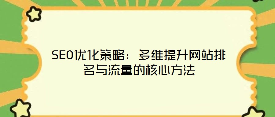 SEO優(yōu)化策略：多維提升網(wǎng)站排名與流量的核心方法