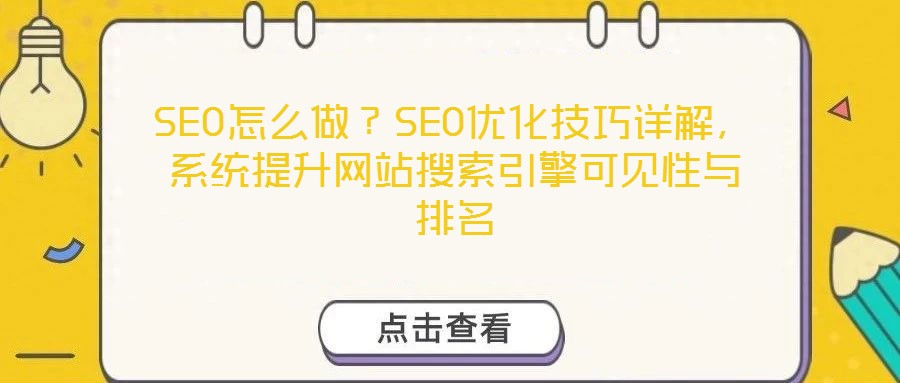 SEO怎么做？SEO優(yōu)化技巧詳解，系統(tǒng)提升網(wǎng)站搜索引擎可見(jiàn)性與排名