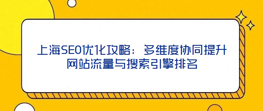 上海SEO優化攻略：多維度協同提升網站流量與搜索引擎排名