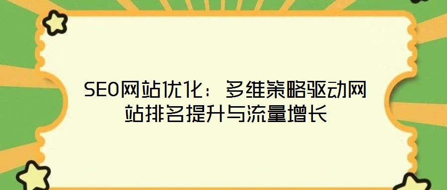 SEO網(wǎng)站優(yōu)化：多維策略驅(qū)動(dòng)網(wǎng)站排名提升與流量增長
