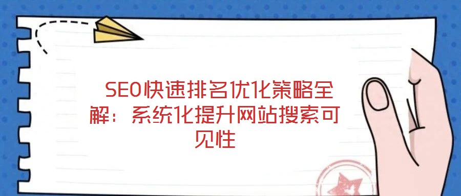  SEO快速排名優(yōu)化策略全解：系統(tǒng)化提升網(wǎng)站搜索可見性