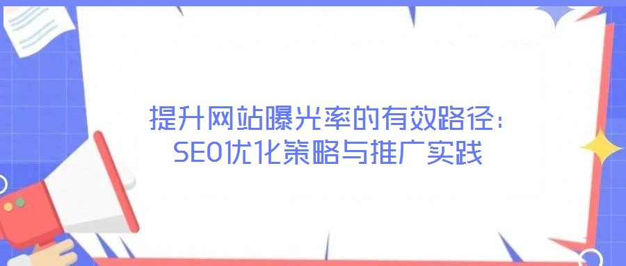  提升網(wǎng)站曝光率的有效路徑：SEO優(yōu)化策略與推廣實(shí)踐
