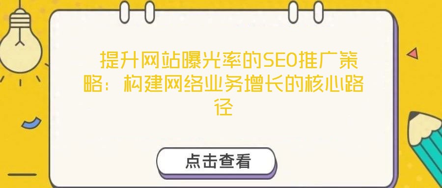  提升網站曝光率的SEO推廣策略：構建網絡業務增長的核心路徑