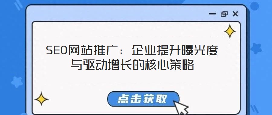SEO網(wǎng)站推廣：企業(yè)提升曝光度與驅(qū)動增長的核心策略