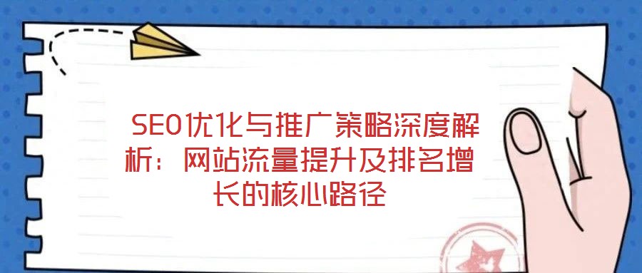  SEO優化與推廣策略深度解析：網站流量提升及排名增長的核心路徑