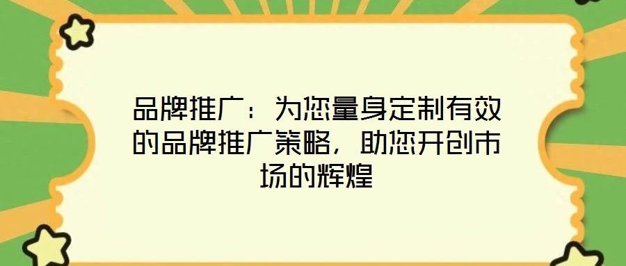 品牌推廣：為您量身定制有效的品牌推廣策略，助您開(kāi)創(chuàng)市場(chǎng)的輝煌