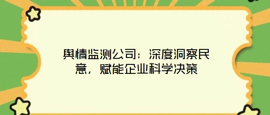 輿情監測公司：深度洞察民意，賦能企業科學決策