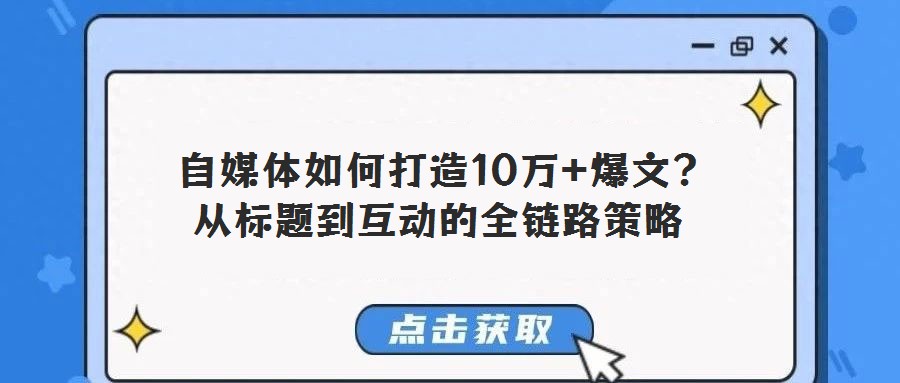 自媒體如何打造10萬+爆文？從標(biāo)題到互動的全鏈路策略